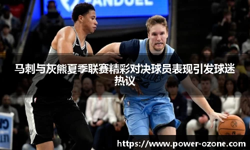马刺与灰熊夏季联赛精彩对决球员表现引发球迷热议